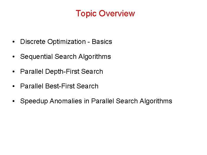 Topic Overview • Discrete Optimization - Basics • Sequential Search Algorithms • Parallel Depth-First