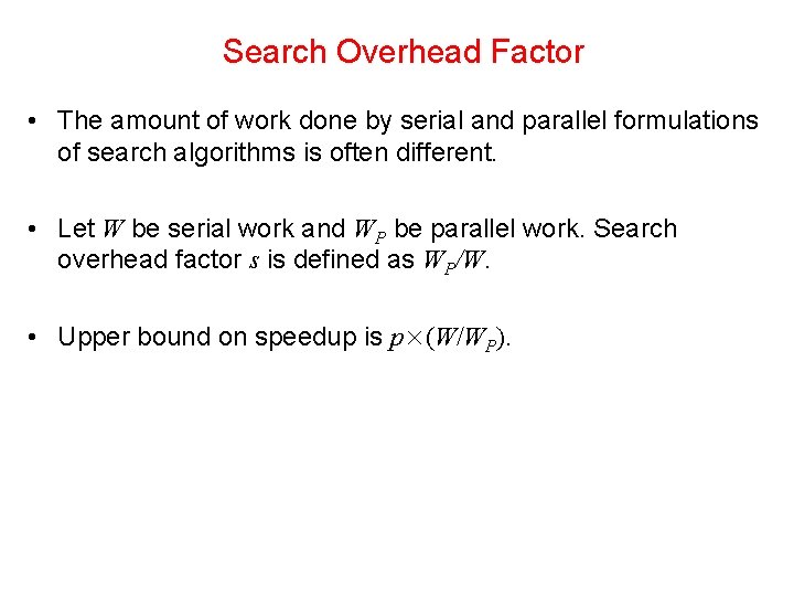 Search Overhead Factor • The amount of work done by serial and parallel formulations