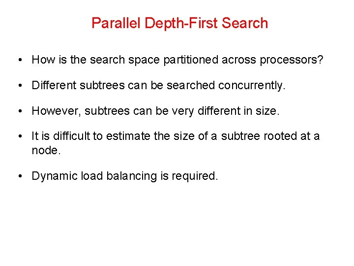 Parallel Depth-First Search • How is the search space partitioned across processors? • Different
