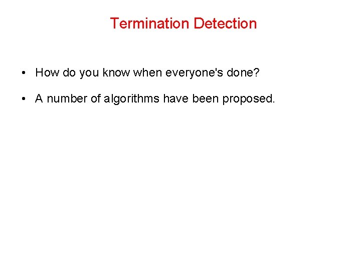 Termination Detection • How do you know when everyone's done? • A number of