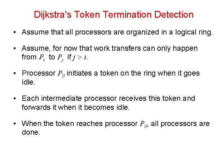 Dijkstra's Token Termination Detection • Assume that all processors are organized in a logical