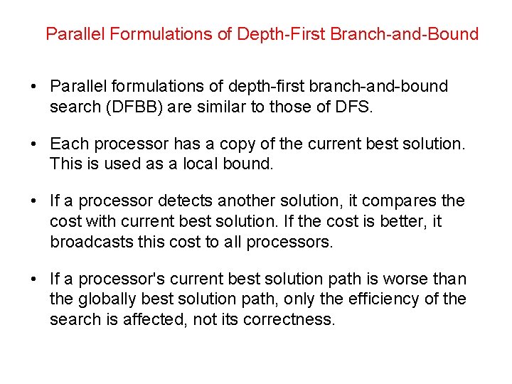 Parallel Formulations of Depth-First Branch-and-Bound • Parallel formulations of depth-first branch-and-bound search (DFBB) are