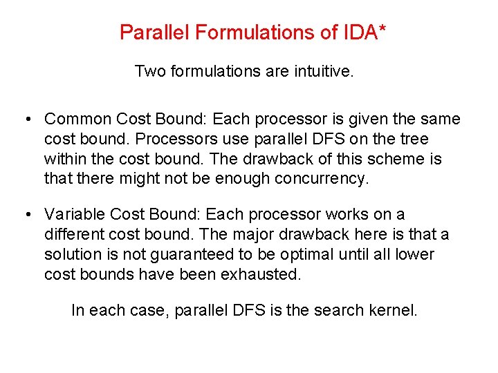 Parallel Formulations of IDA* Two formulations are intuitive. • Common Cost Bound: Each processor