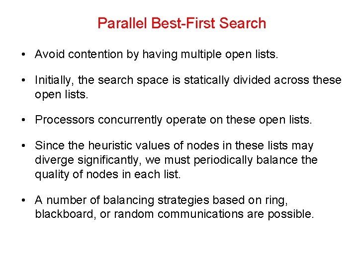 Parallel Best-First Search • Avoid contention by having multiple open lists. • Initially, the