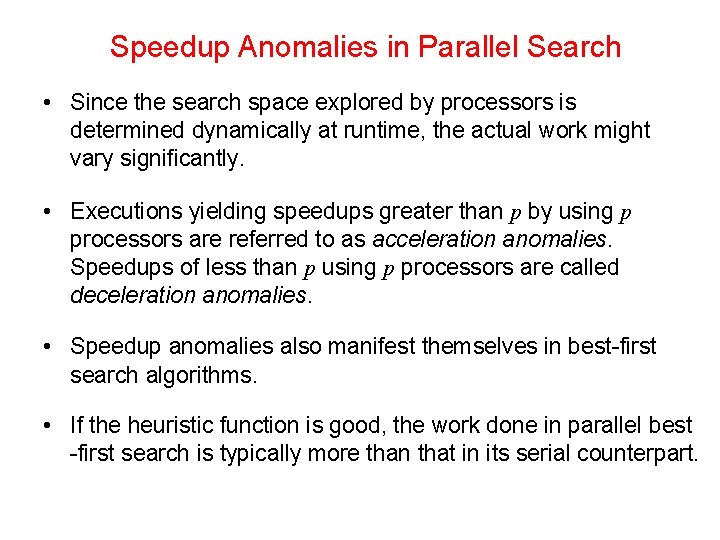 Speedup Anomalies in Parallel Search • Since the search space explored by processors is