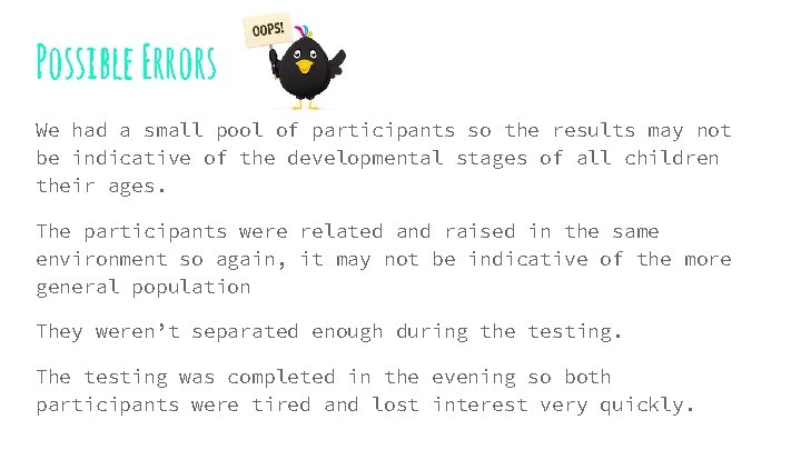 Possible Errors We had a small pool of participants so the results may not