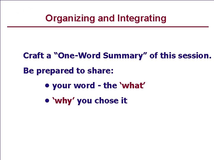 Organizing and Integrating Craft a “One-Word Summary” of this session. Be prepared to share: