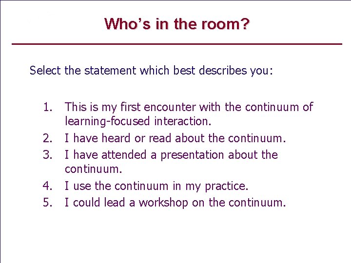 Who’s in the room? Select the statement which best describes you: 1. 2. 3.