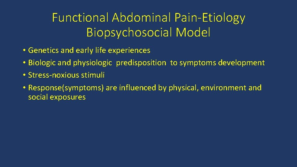 Functional Abdominal Pain-Etiology Biopsychosocial Model • Genetics and early life experiences • Biologic and