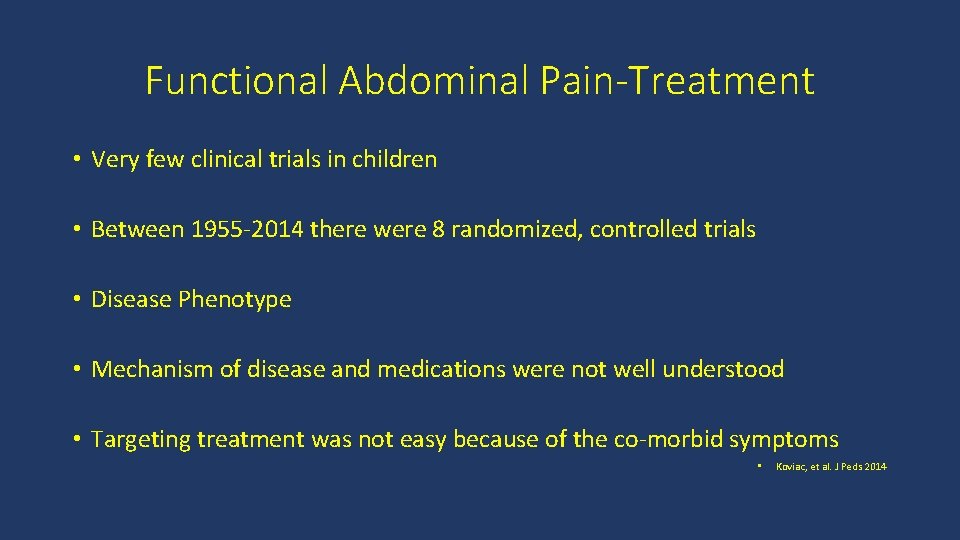 Functional Abdominal Pain-Treatment • Very few clinical trials in children • Between 1955 -2014