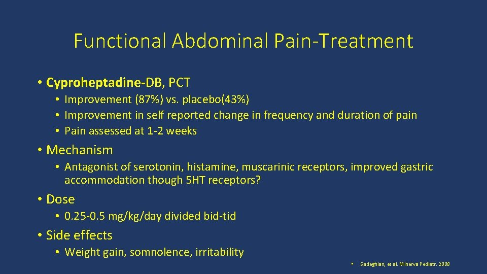 Functional Abdominal Pain-Treatment • Cyproheptadine-DB, PCT • Improvement (87%) vs. placebo(43%) • Improvement in