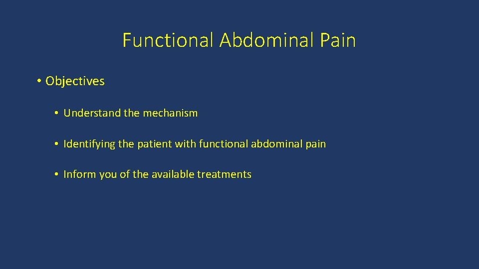 Functional Abdominal Pain • Objectives • Understand the mechanism • Identifying the patient with
