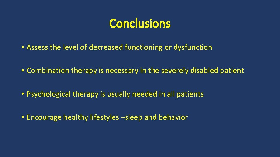 Conclusions • Assess the level of decreased functioning or dysfunction • Combination therapy is
