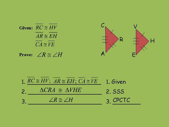 Given: C V R Prove: A H E 1. ___________ 1. Given 2. ___________