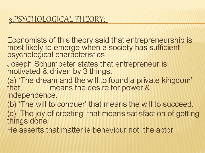 3. PSYCHOLOGICAL THEORY: Economists of this theory said that entrepreneurship is most likely to