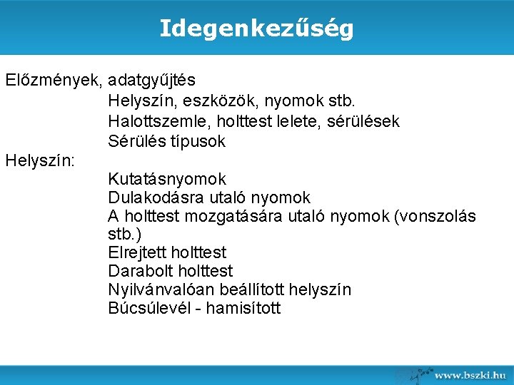 Idegenkezűség Előzmények, adatgyűjtés Helyszín, eszközök, nyomok stb. Halottszemle, holttest lelete, sérülések Sérülés típusok Helyszín: