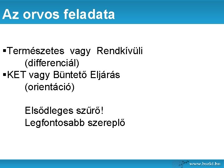 Az orvos feladata §Természetes vagy Rendkívüli (differenciál) §KET vagy Büntető Eljárás (orientáció) Elsődleges szűrő!