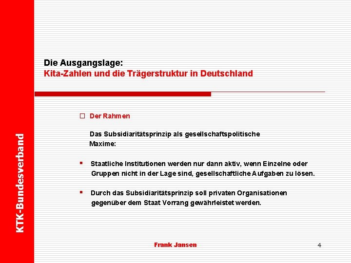 Die Ausgangslage: Kita-Zahlen und die Trägerstruktur in Deutschland KTK-Bundesverband o Der Rahmen Das Subsidiaritätsprinzip