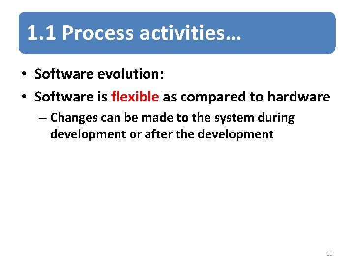 1. 1 Process activities… • Software evolution: • Software is flexible as compared to