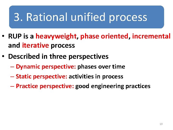 3. Rational unified process • RUP is a heavyweight, phase oriented, incremental and iterative