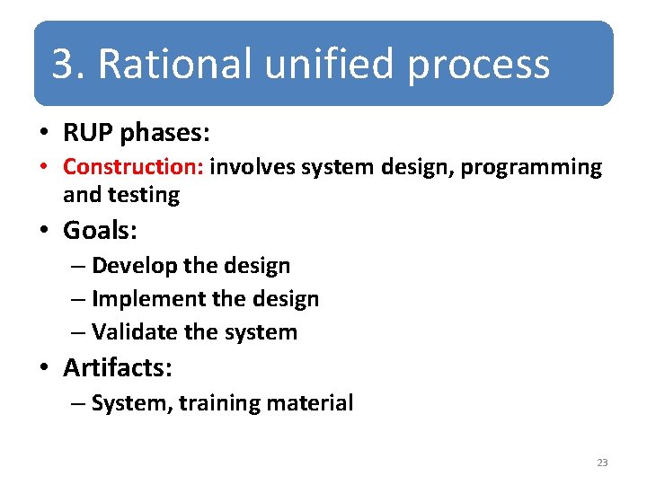3. Rational unified process • RUP phases: • Construction: involves system design, programming and