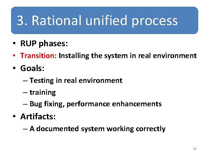 3. Rational unified process • RUP phases: • Transition: Installing the system in real