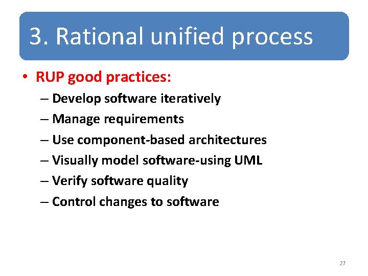 3. Rational unified process • RUP good practices: – Develop software iteratively – Manage