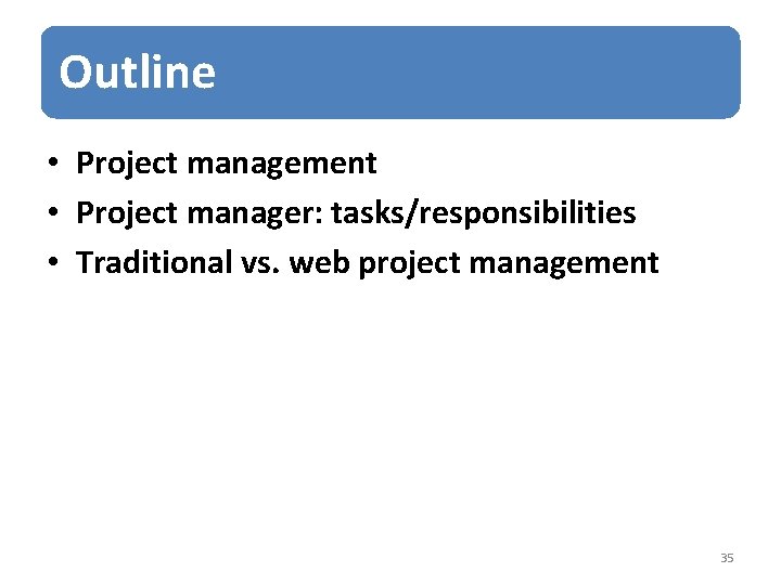 Outline • Project management • Project manager: tasks/responsibilities • Traditional vs. web project management