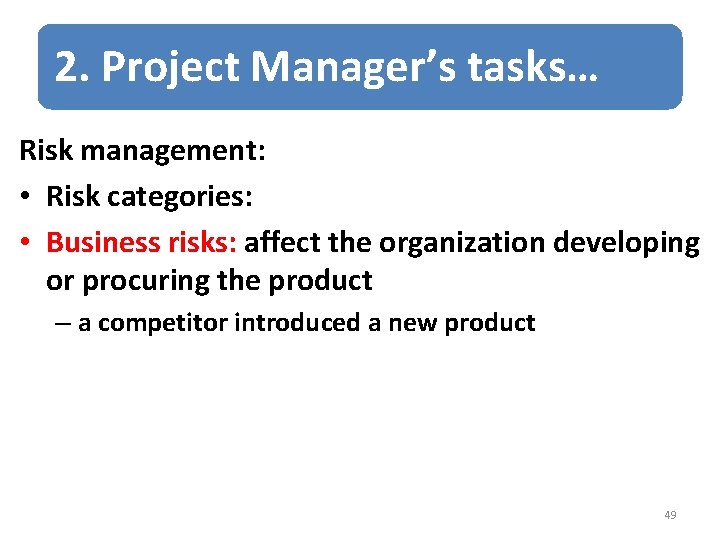 2. Project Manager’s tasks… Risk management: • Risk categories: • Business risks: affect the