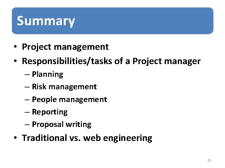 Summary • Project management • Responsibilities/tasks of a Project manager – Planning – Risk