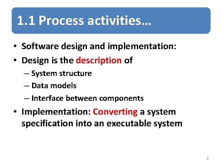 1. 1 Process activities… • Software design and implementation: • Design is the description