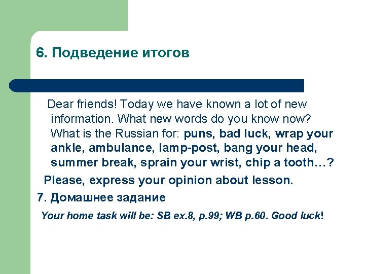 6. Подведение итогов Dear friends! Today we have known a lot of new information.