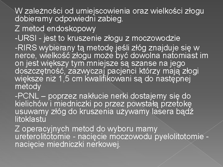 W zależności od umiejscowienia oraz wielkości złogu dobieramy odpowiedni zabieg. Z metod endoskopowy -URSl