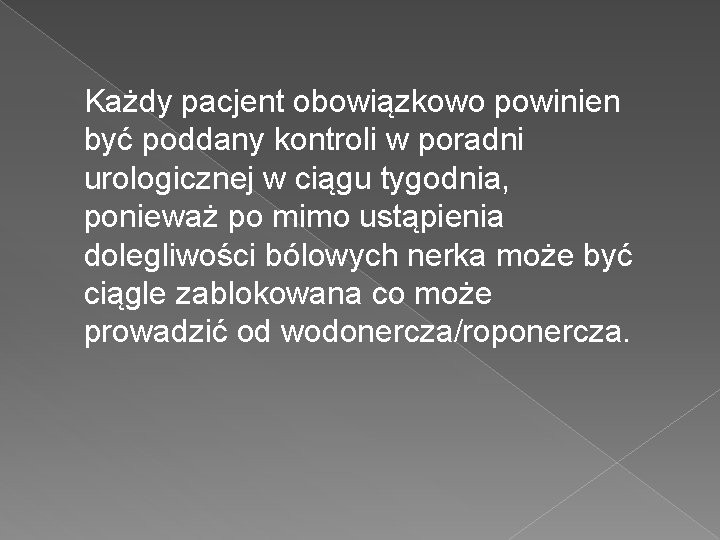 Każdy pacjent obowiązkowo powinien być poddany kontroli w poradni urologicznej w ciągu tygodnia, ponieważ