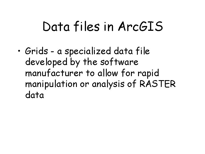 Data files in Arc. GIS • Grids - a specialized data file developed by