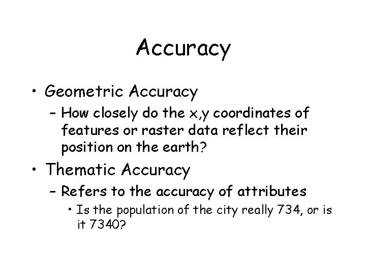 Accuracy • Geometric Accuracy – How closely do the x, y coordinates of features
