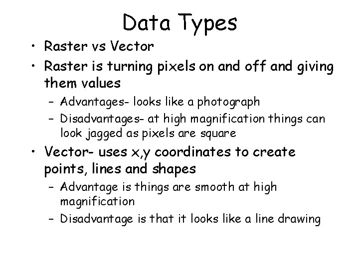 Data Types • Raster vs Vector • Raster is turning pixels on and off Data Types • Raster vs Vector • Raster is turning pixels on and off