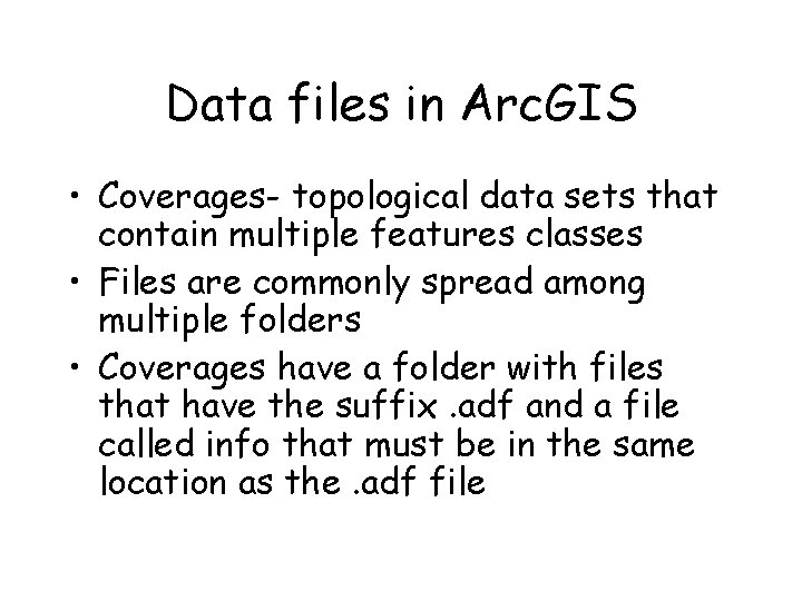 Data files in Arc. GIS • Coverages- topological data sets that contain multiple features