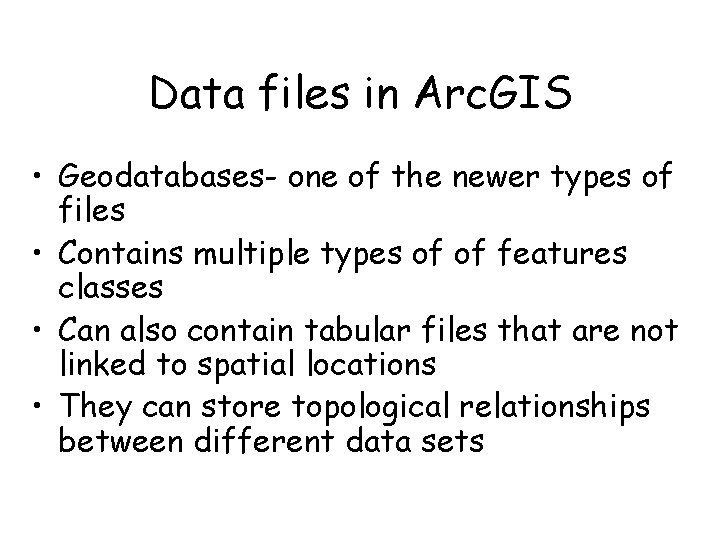 Data files in Arc. GIS • Geodatabases- one of the newer types of files