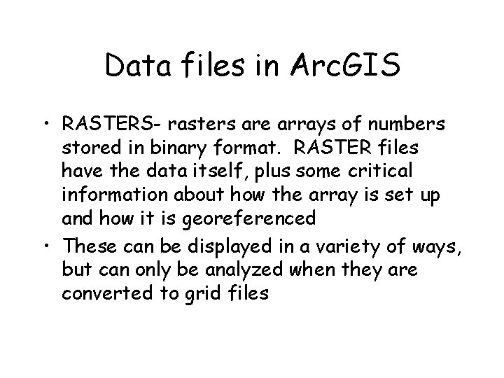 Data files in Arc. GIS • RASTERS- rasters are arrays of numbers stored in