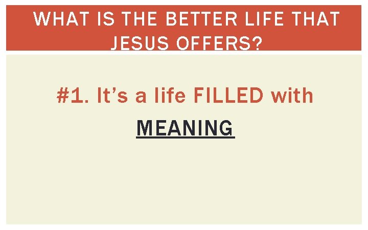 WHAT IS THE BETTER LIFE THAT JESUS OFFERS? #1. It’s a life FILLED with