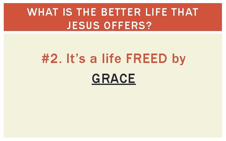 WHAT IS THE BETTER LIFE THAT JESUS OFFERS? #2. It’s a life FREED by