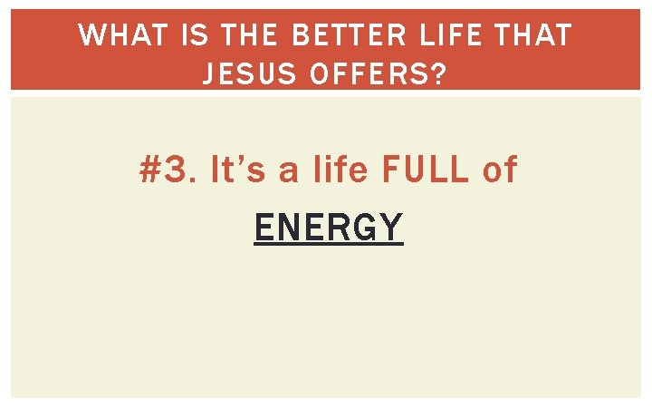 WHAT IS THE BETTER LIFE THAT JESUS OFFERS? #3. It’s a life FULL of