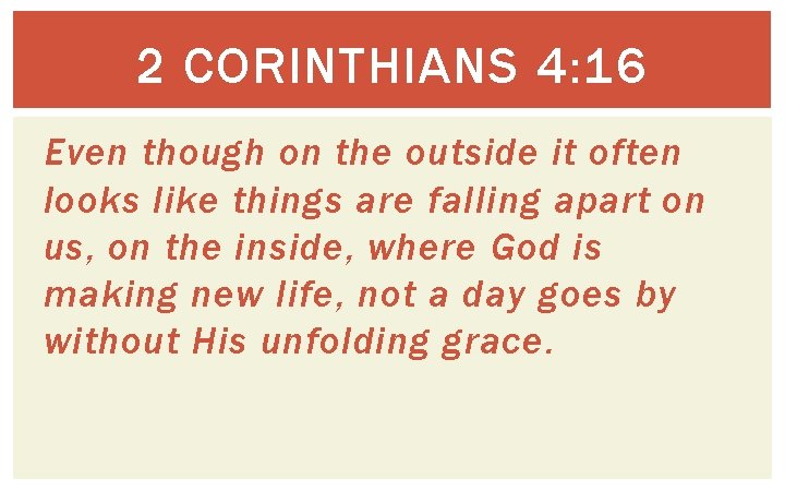 2 CORINTHIANS 4: 16 Even though on the outside it often looks like things