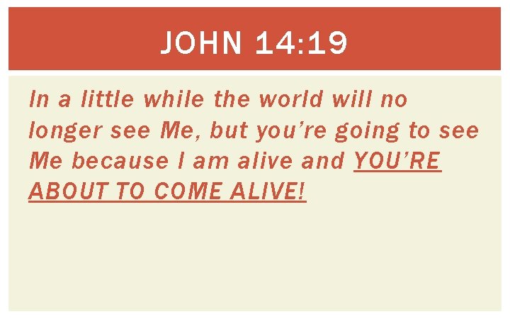 JOHN 14: 19 In a little while the world will no longer see Me,