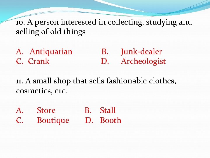 10. A person interested in collecting, studying and selling of old things A. Antiquarian