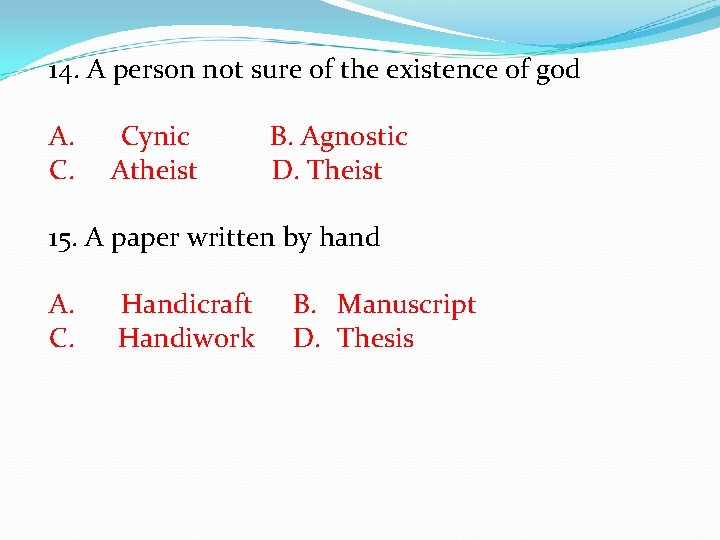 14. A person not sure of the existence of god A. Cynic B. Agnostic