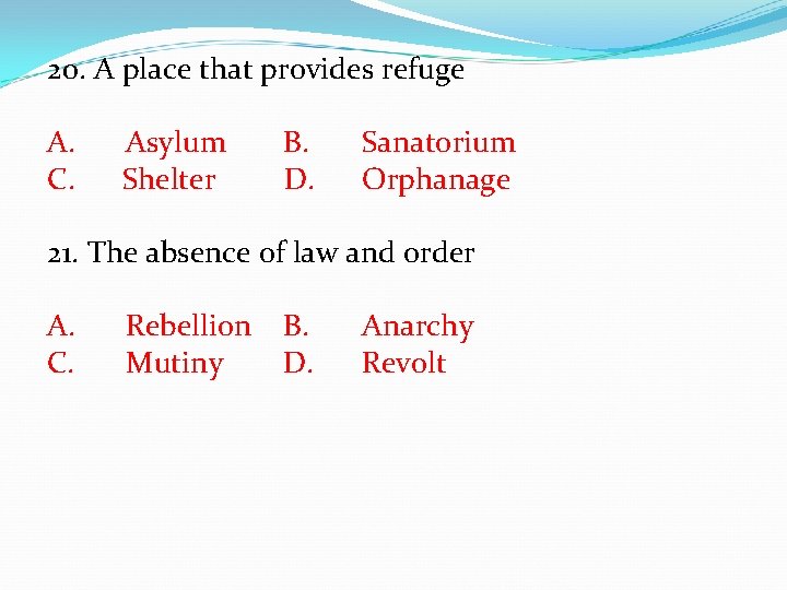 20. A place that provides refuge A. Asylum B. Sanatorium C. Shelter D. Orphanage