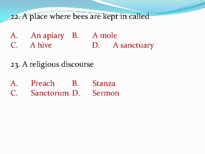 22. A place where bees are kept in called A. An apiary B. A