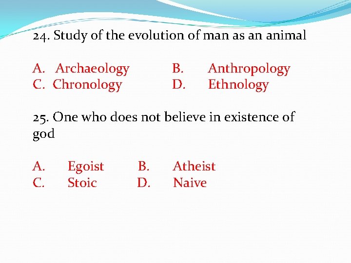 24. Study of the evolution of man as an animal A. Archaeology B. Anthropology